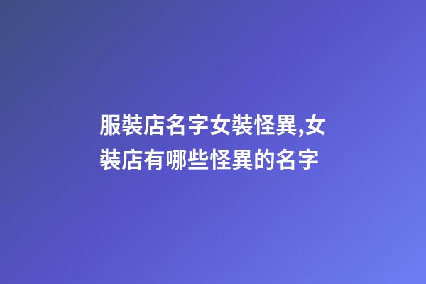 服裝店名字女裝怪異,女裝店有哪些怪異的名字-第1張-店鋪起名-玄機派