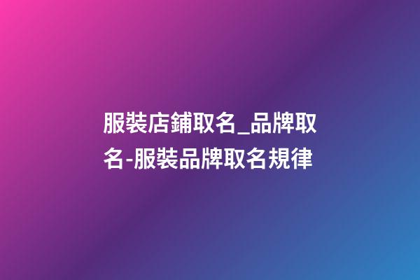 服裝店鋪取名_品牌取名-服裝品牌取名規律-第1張-店鋪起名-玄機派