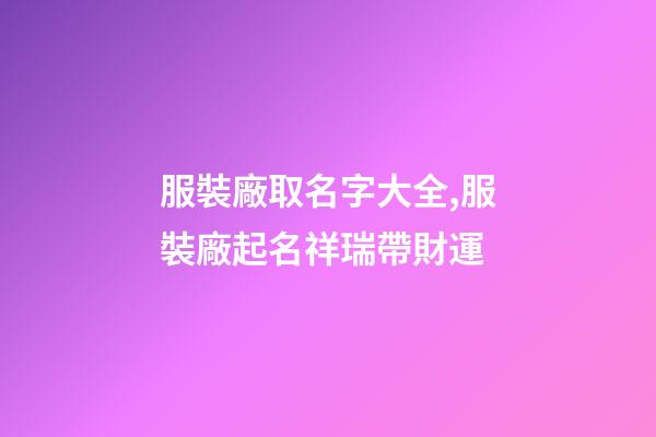 服裝廠取名字大全,服裝廠起名祥瑞帶財運-第1張-公司起名-玄機派