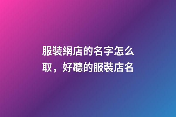 服裝網店的名字怎么取，好聽的服裝店名-第1張-店鋪起名-玄機派