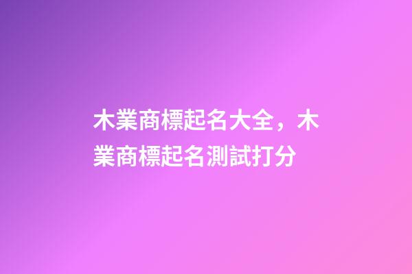 木業商標起名大全，木業商標起名測試打分