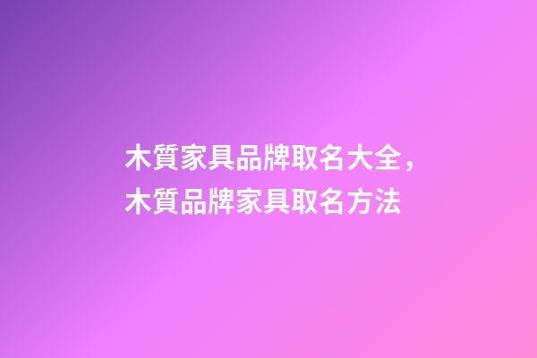 木質家具品牌取名大全，木質品牌家具取名方法-第1張-商標起名-玄機派