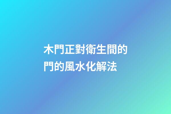 木門正對衛生間的門的風水化解法