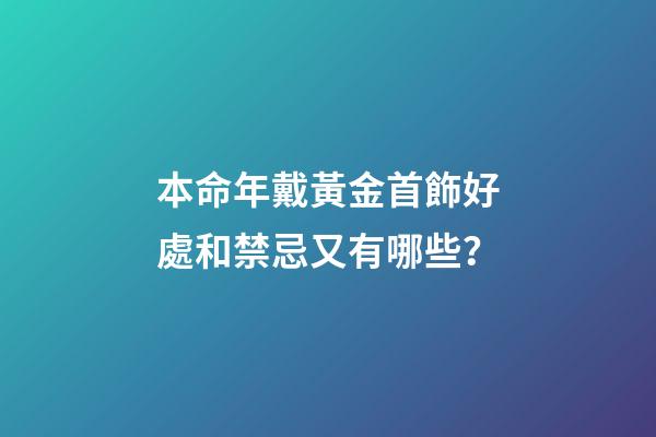 本命年戴黃金首飾好處和禁忌又有哪些？