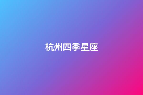 杭州四季星座（杭州四季星座女裝）