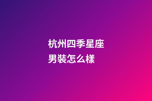 杭州四季星座男裝怎么樣