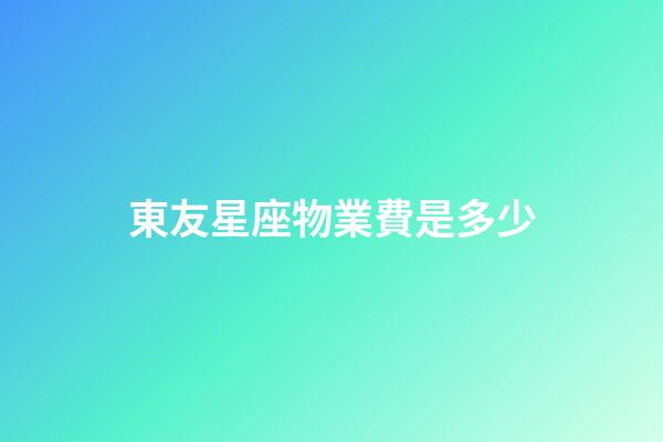 東友星座物業費是多少
