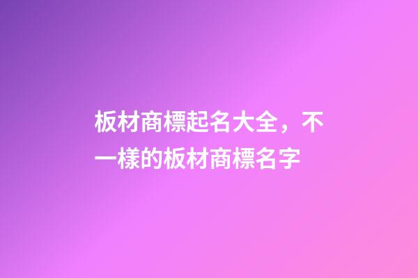 板材商標起名大全，不一樣的板材商標名字