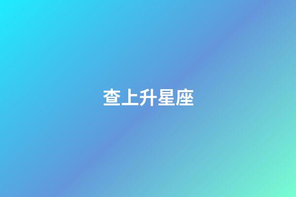 查上升星座（上升星座自查表）-第1張-星座運勢-玄機派