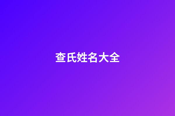 查氏姓名大全(查姓好聽的名字大全)-第1張-寶寶起名-玄機派