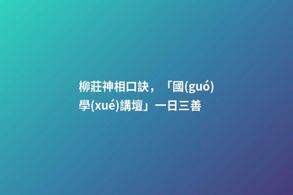 柳莊神相口訣，「國(guó)學(xué)講壇」一日三善