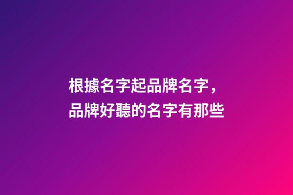 根據名字起品牌名字，品牌好聽的名字有那些-第1張-商標起名-玄機派