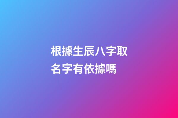 根據生辰八字取名字有依據嗎(根據生辰八字取名字有科學依據嗎)-第1張-寶寶起名-玄機派