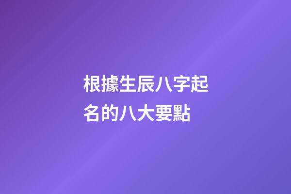 根據生辰八字起名的八大要點