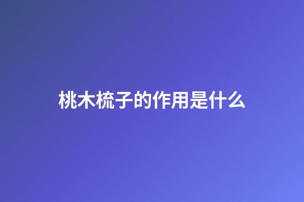 桃木梳子的作用是什么