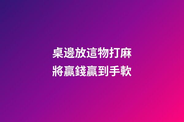 桌邊放這物打麻將贏錢贏到手軟