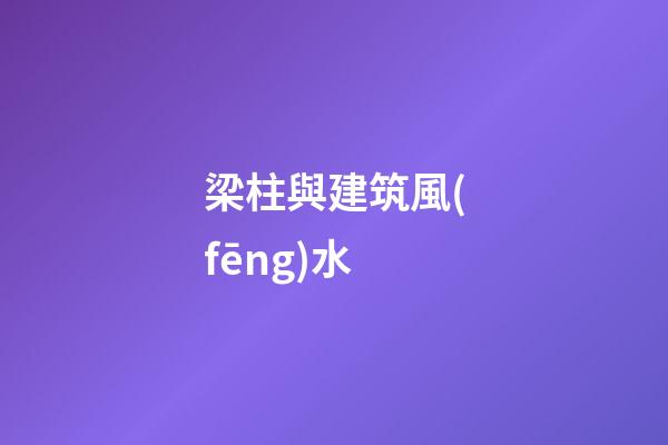 梁柱與建筑風(fēng)水