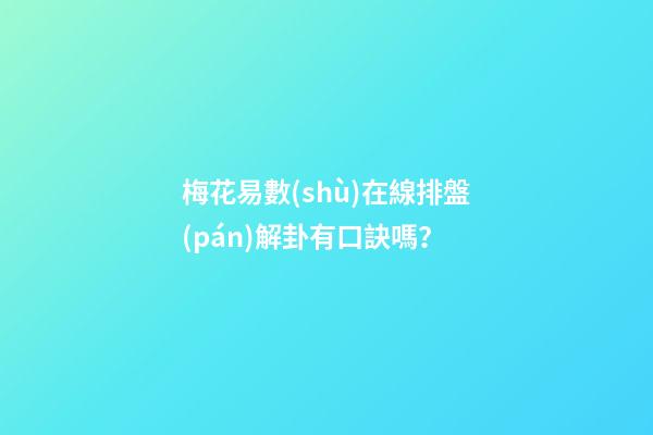 梅花易數(shù)在線排盤(pán)解卦有口訣嗎？
