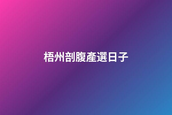 梧州剖腹產選日子