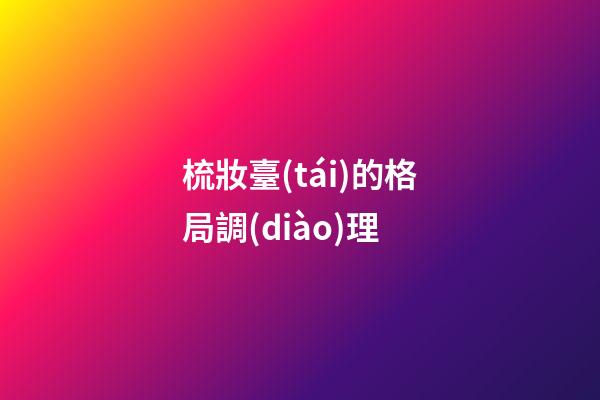 梳妝臺(tái)的格局調(diào)理