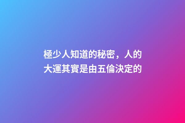 極少人知道的秘密，人的大運其實是由五倫決定的