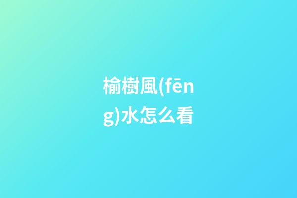 榆樹風(fēng)水怎么看