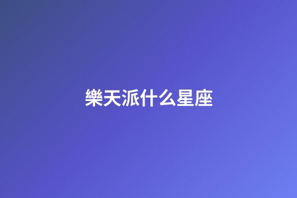 樂天派什么星座-第1張-星座運勢-玄機派