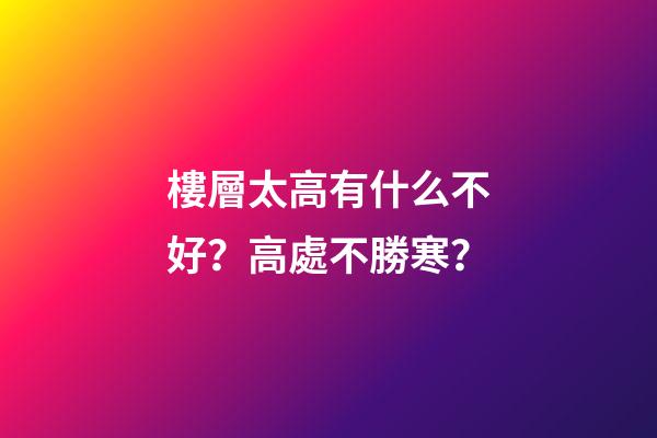 樓層太高有什么不好？高處不勝寒？