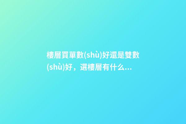 樓層買單數(shù)好還是雙數(shù)好，選樓層有什么講究