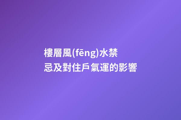 樓層風(fēng)水禁忌及對住戶氣運的影響