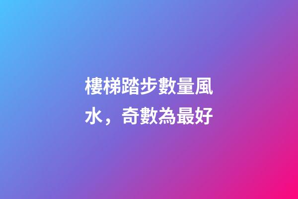 樓梯踏步數量風水，奇數為最好