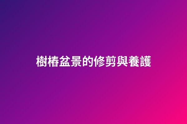 樹樁盆景的修剪與養護