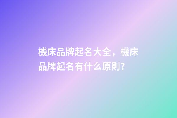 機床品牌起名大全，機床品牌起名有什么原則？