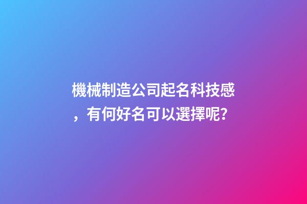機械制造公司起名科技感，有何好名可以選擇呢？-第1張-公司起名-玄機派