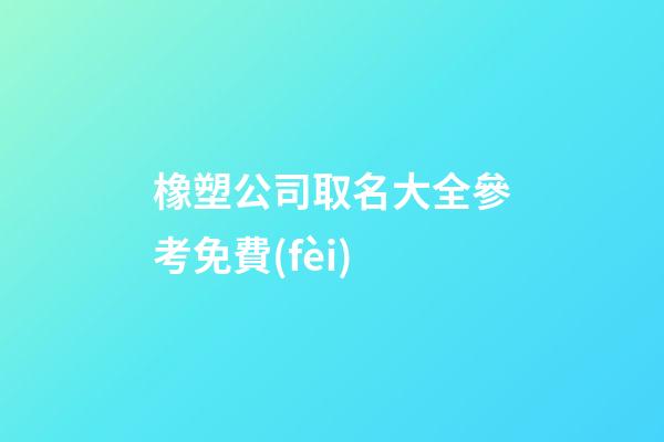 橡塑公司取名大全參考免費(fèi)-第1張-公司起名-玄機(jī)派