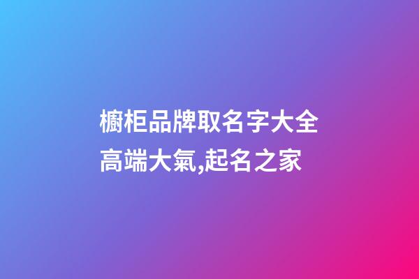 櫥柜品牌取名字大全高端大氣,起名之家-第1張-商標起名-玄機派