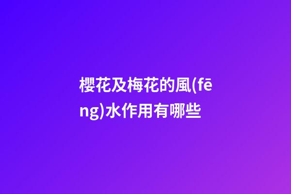 櫻花及梅花的風(fēng)水作用有哪些?