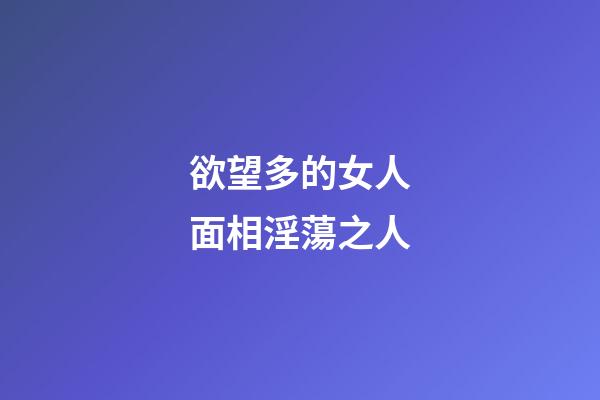 欲望多的女人面相淫蕩之人