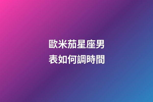 歐米茄星座男表如何調時間