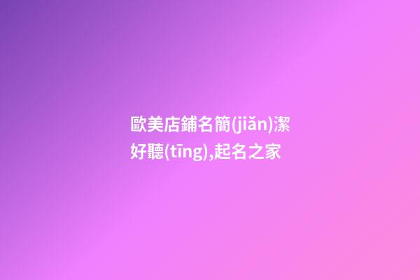 歐美店鋪名簡(jiǎn)潔好聽(tīng),起名之家-第1張-店鋪起名-玄機(jī)派