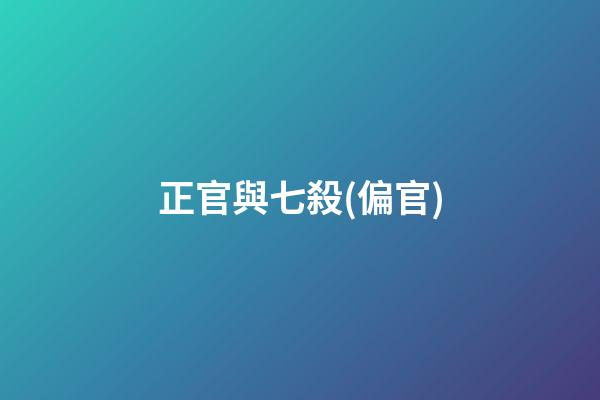 正官與七殺(偏官)