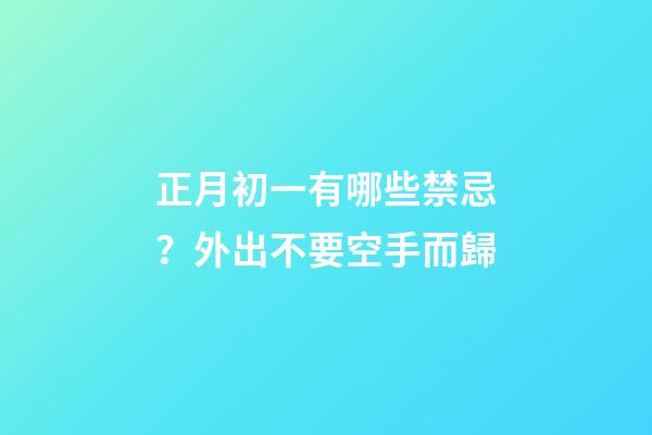 正月初一有哪些禁忌？外出不要空手而歸