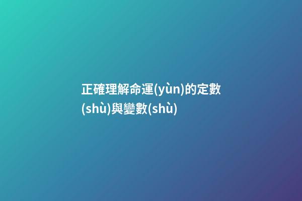 正確理解命運(yùn)的定數(shù)與變數(shù)