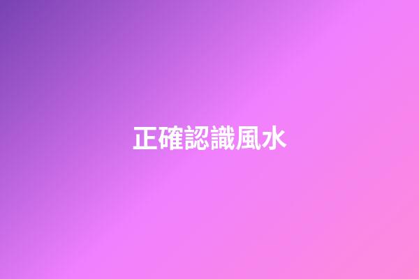 正確認識風水