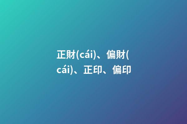 正財(cái)、偏財(cái)、正印、偏印