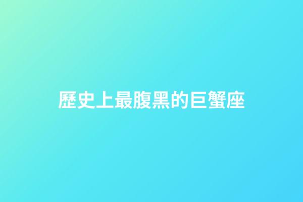 歷史上最腹黑的巨蟹座-第1張-星座運(yùn)勢(shì)-玄機(jī)派