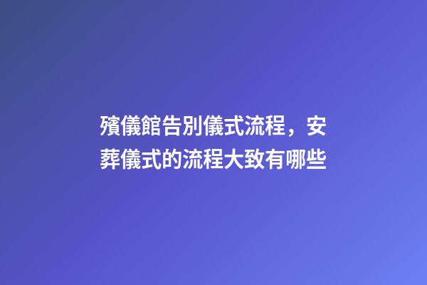 殯儀館告別儀式流程，安葬儀式的流程大致有哪些