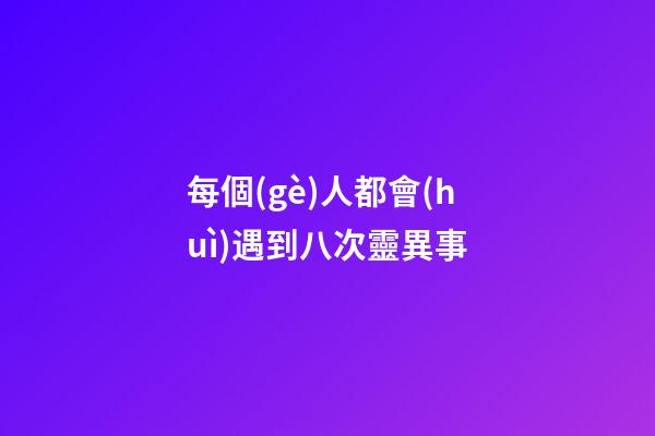 每個(gè)人都會(huì)遇到八次靈異事