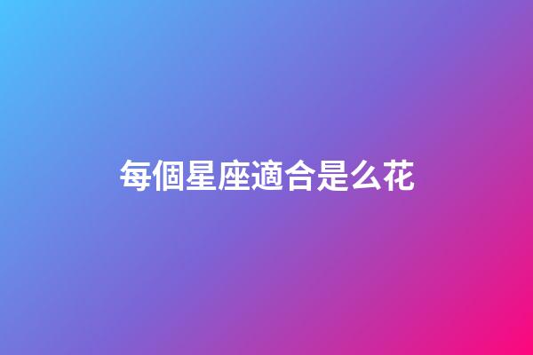 每個星座適合是么花-第1張-星座運勢-玄機派