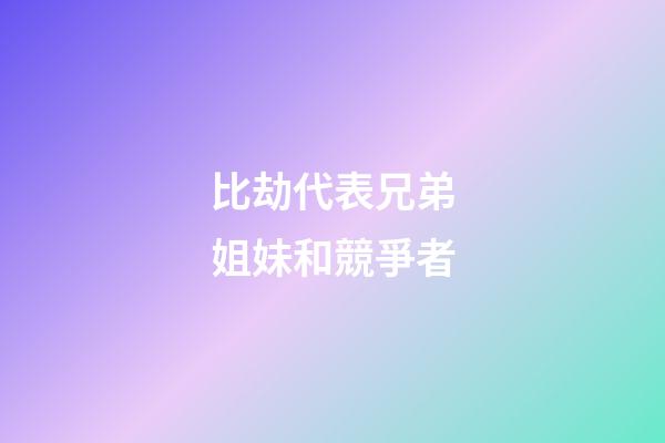 比劫代表兄弟姐妹和競爭者